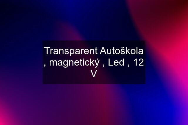 Transparent Autoškola , magnetický , Led , 12 V