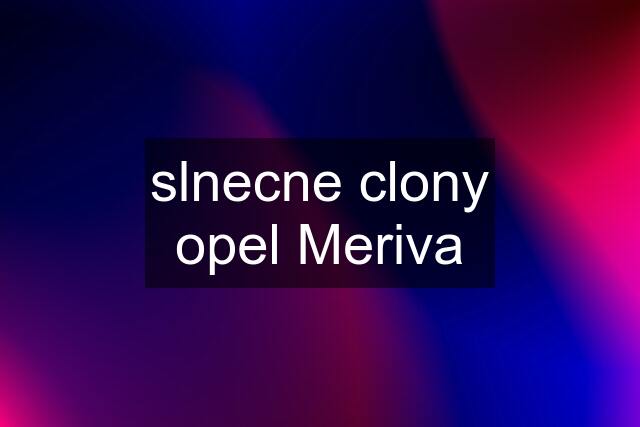 slnecne clony opel Meriva