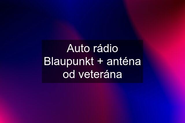 Auto rádio Blaupunkt + anténa od veterána