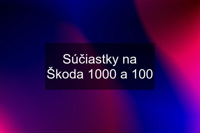 Súčiastky na Škoda 1000 a 100