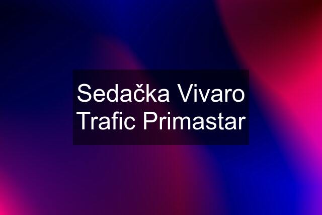 Sedačka Vivaro Trafic Primastar