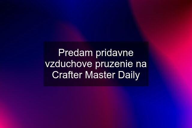 Predam pridavne vzduchove pruzenie na Crafter Master Daily