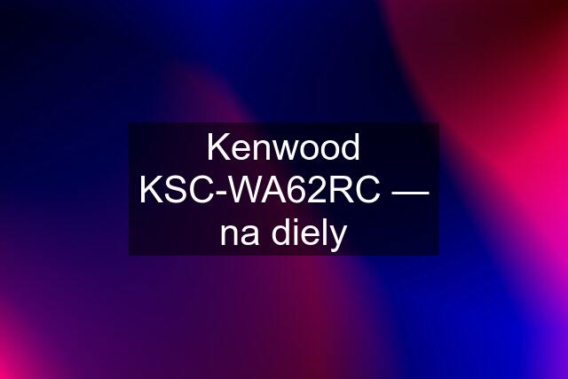 Kenwood KSC-WA62RC — na diely