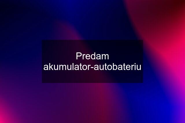 Predam akumulator-autobateriu