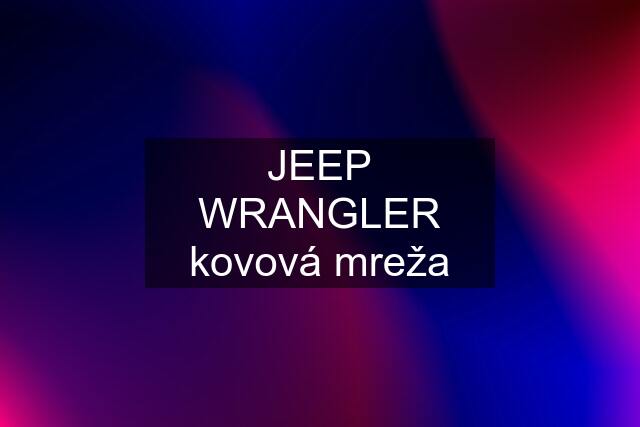 JEEP WRANGLER kovová mreža