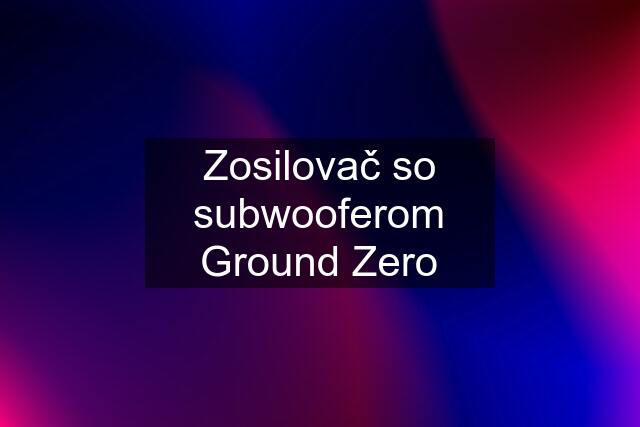 Zosilovač so subwooferom Ground Zero