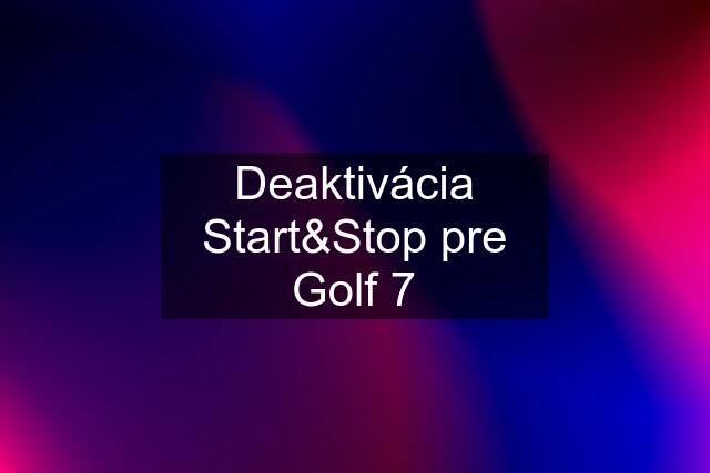 Deaktivácia Start&Stop pre Golf 7