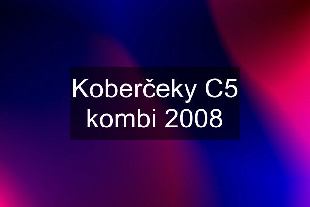 Koberčeky C5 kombi 2008