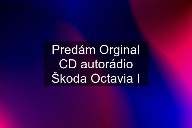 Predám Orginal CD autorádio Škoda Octavia I