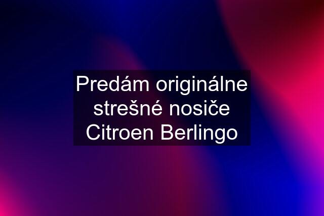 Predám originálne strešné nosiče Citroen Berlingo