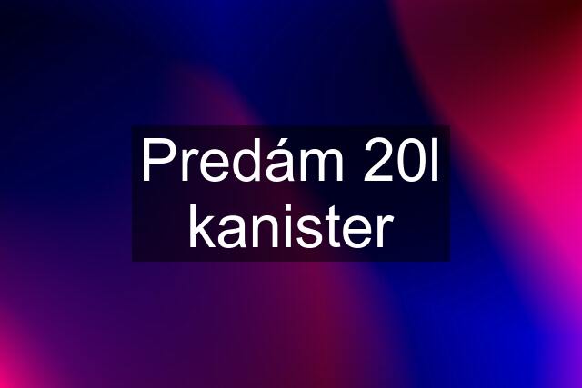 Predám 20l kanister