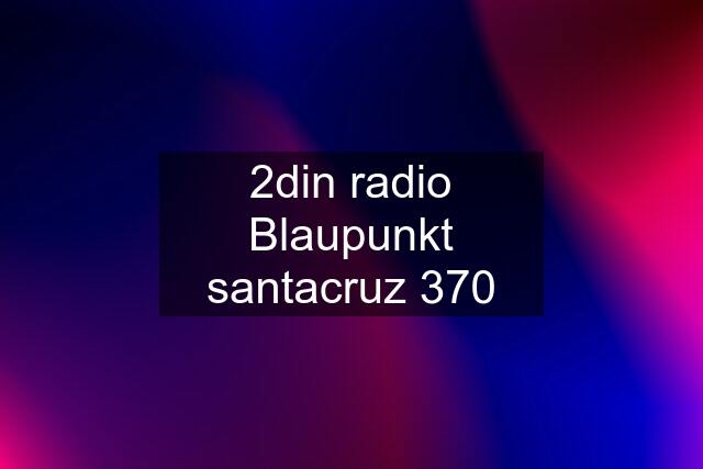 2din radio Blaupunkt santacruz 370