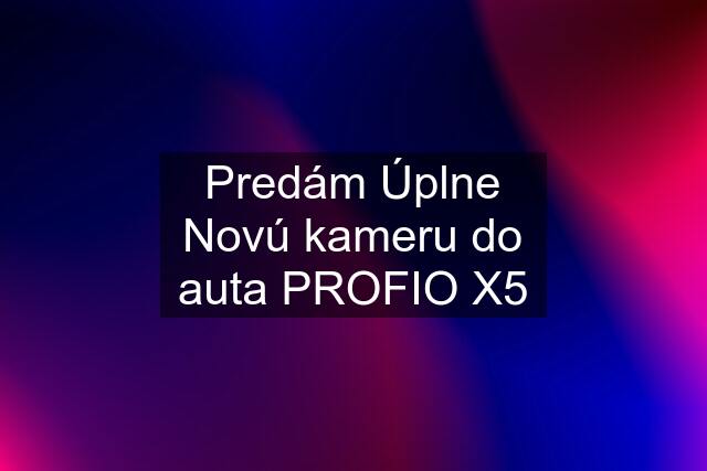 Predám Úplne Novú kameru do auta PROFIO X5