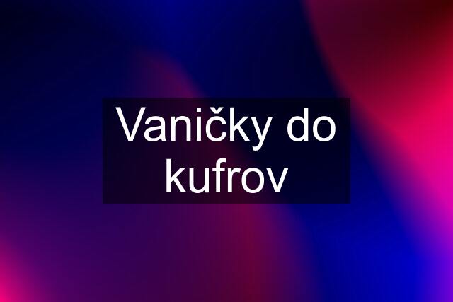 Vaničky do kufrov