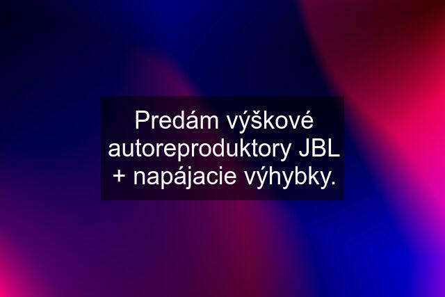 Predám výškové autoreproduktory JBL + napájacie výhybky.