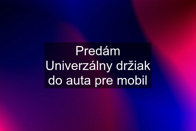 Predám Univerzálny držiak do auta pre mobil