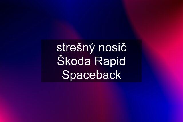 strešný nosič Škoda Rapid Spaceback