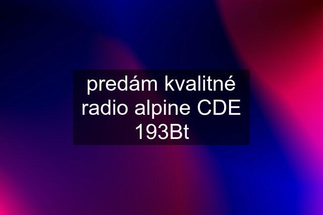 predám kvalitné radio alpine CDE 193Bt