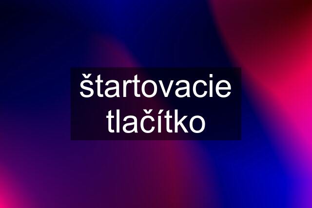 štartovacie tlačítko