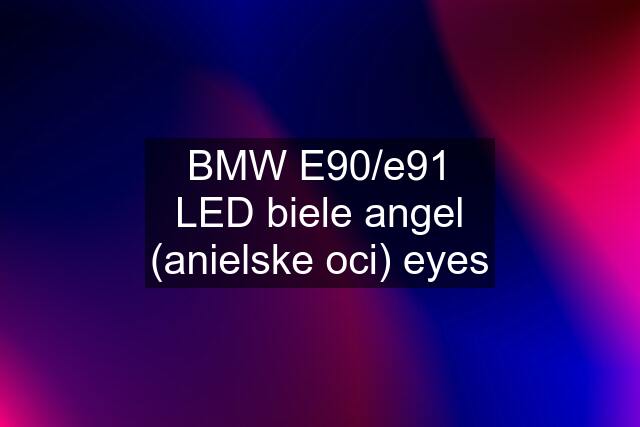 BMW E90/e91 LED biele angel (anielske oci) eyes