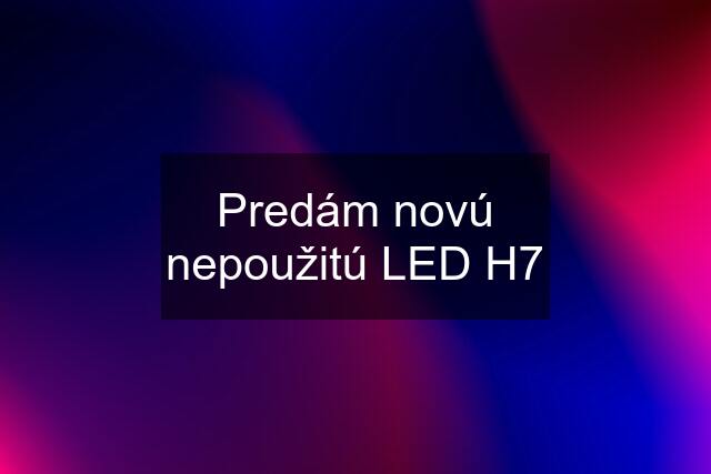 Predám novú nepoužitú LED H7