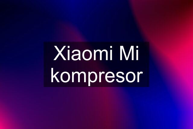 Xiaomi Mi kompresor