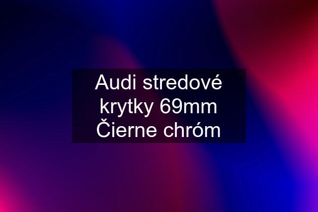 Audi stredové krytky 69mm Čierne chróm