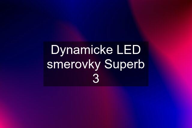 Dynamicke LED smerovky Superb 3