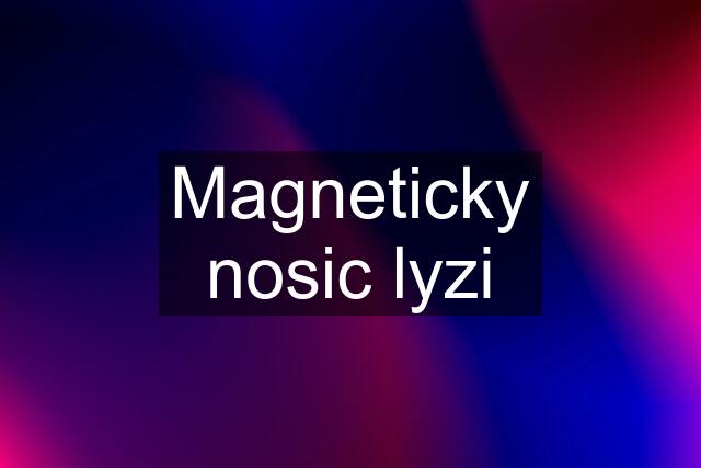 Magneticky nosic lyzi