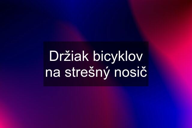 Držiak bicyklov na strešný nosič