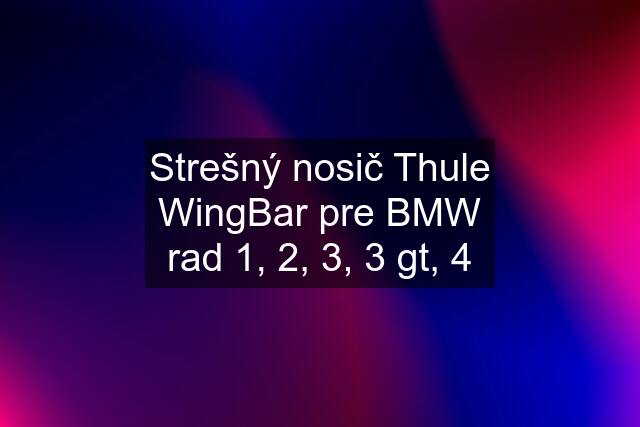 Strešný nosič Thule WingBar pre BMW rad 1, 2, 3, 3 gt, 4