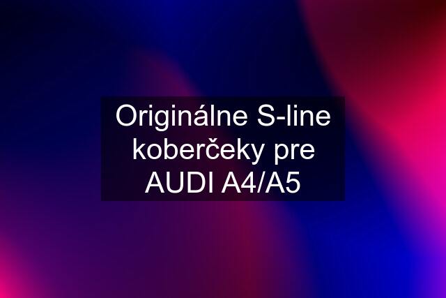 Originálne S-line koberčeky pre AUDI A4/A5