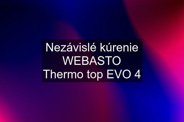 Nezávislé kúrenie WEBASTO Thermo top EVO 4