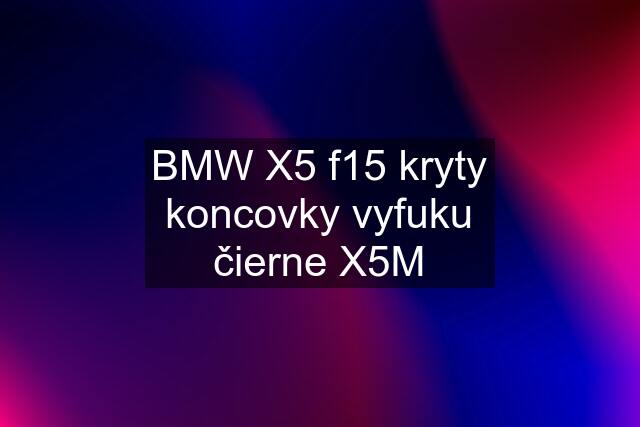 BMW X5 f15 kryty koncovky vyfuku čierne X5M