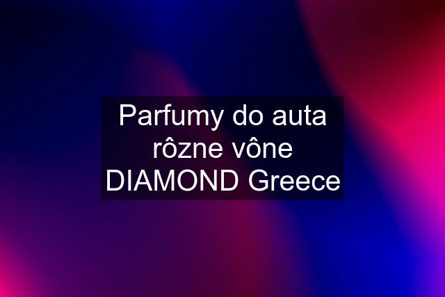 Parfumy do auta rôzne vône DIAMOND Greece