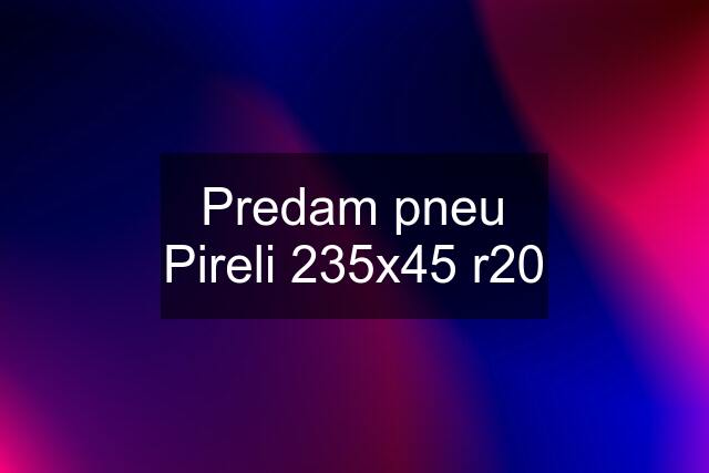 Predam pneu Pireli 235x45 r20