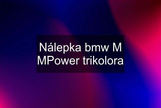 Nálepka bmw M MPower trikolora