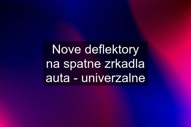 Nove deflektory na spatne zrkadla auta - univerzalne