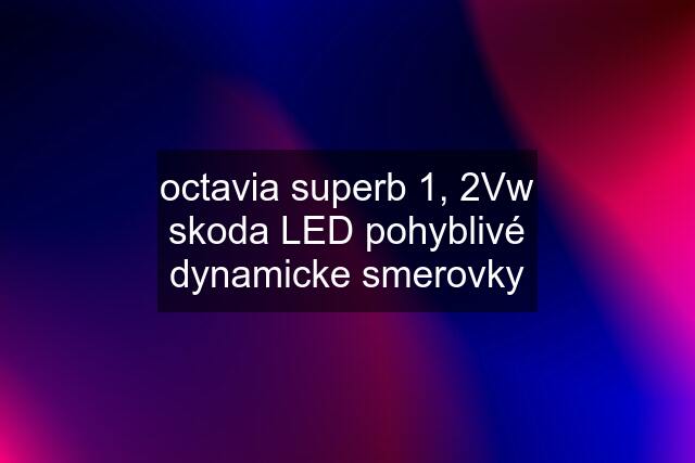 octavia superb 1, 2Vw skoda LED pohyblivé dynamicke smerovky