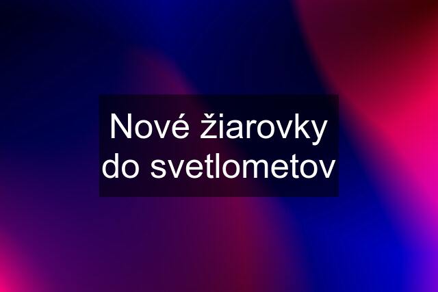 Nové žiarovky do svetlometov