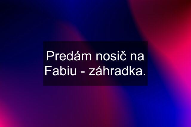 Predám nosič na Fabiu - záhradka.