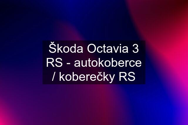 Škoda Octavia 3 RS - autokoberce / koberečky RS