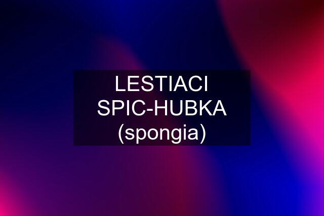LESTIACI SPIC-HUBKA (spongia)