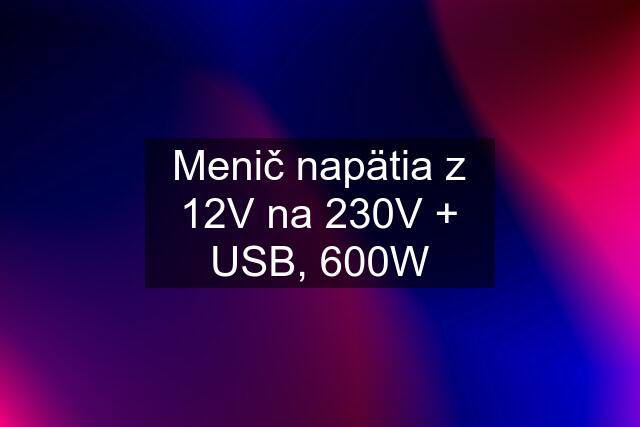 Menič napätia z 12V na 230V + USB, 600W