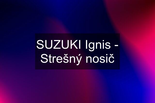 SUZUKI Ignis - Strešný nosič