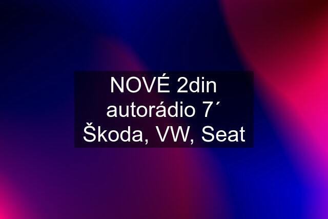 NOVÉ 2din autorádio 7´ Škoda, VW, Seat