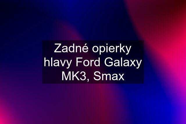 Zadné opierky hlavy Ford Galaxy MK3, Smax