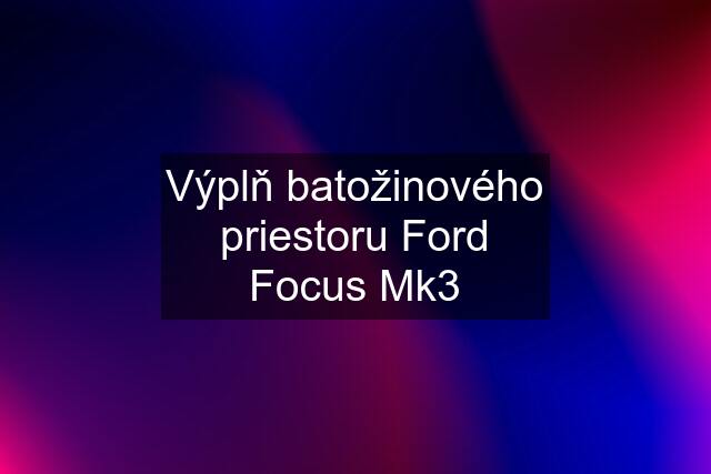 Výplň batožinového priestoru Ford Focus Mk3