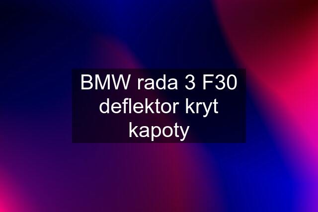 BMW rada 3 F30 deflektor kryt kapoty