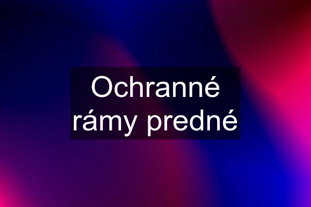 Ochranné rámy predné